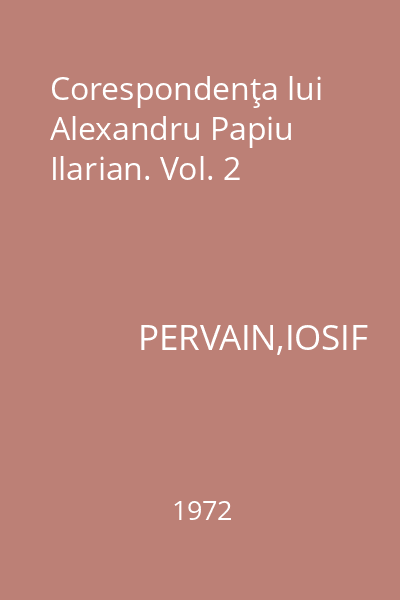 Corespondenţa lui Alexandru Papiu Ilarian. Vol. 2