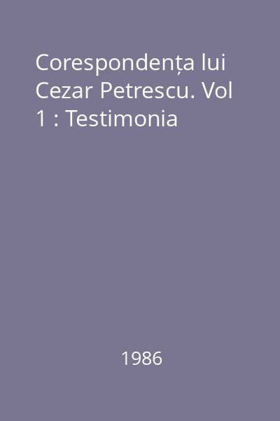 Corespondența lui Cezar Petrescu. Vol 1 : Testimonia