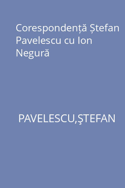 Corespondență Ștefan Pavelescu cu Ion Negură