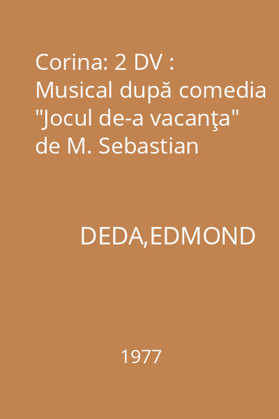 Corina: 2 DV : Musical după comedia "Jocul de-a vacanţa" de M. Sebastian