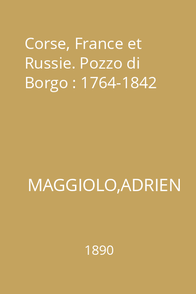 Corse, France et Russie. Pozzo di Borgo : 1764-1842