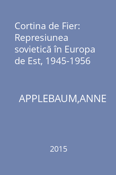 Cortina de Fier: Represiunea sovietică în Europa de Est, 1945-1956