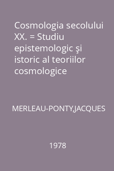 Cosmologia secolului XX. = Studiu epistemologic şi istoric al teoriilor cosmologice contemporane