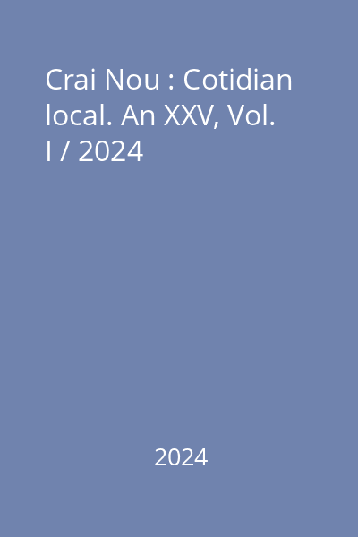 Crai Nou : Cotidian local. An XXV, Vol. I / 2024