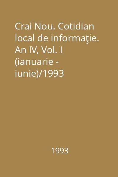 Crai Nou. Cotidian local de informaţie. An IV, Vol. I (ianuarie - iunie)/1993
