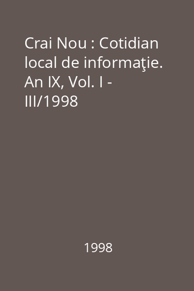 Crai Nou : Cotidian local de informaţie. An IX, Vol. I - III/1998