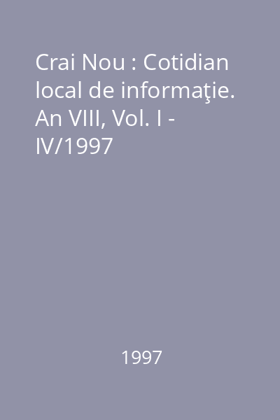 Crai Nou : Cotidian local de informaţie. An VIII, Vol. I - IV/1997