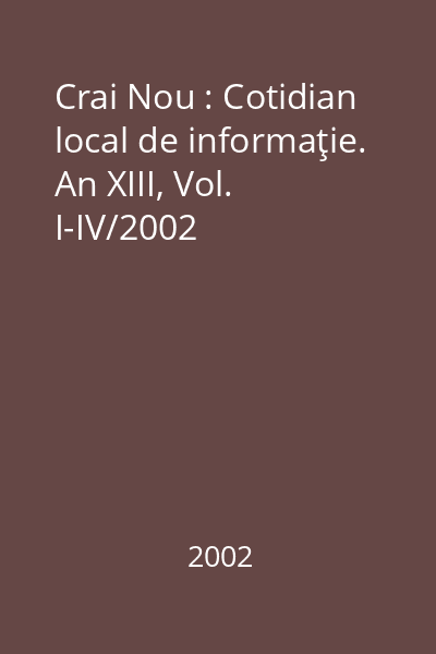 Crai Nou : Cotidian local de informaţie. An XIII, Vol. I-IV/2002