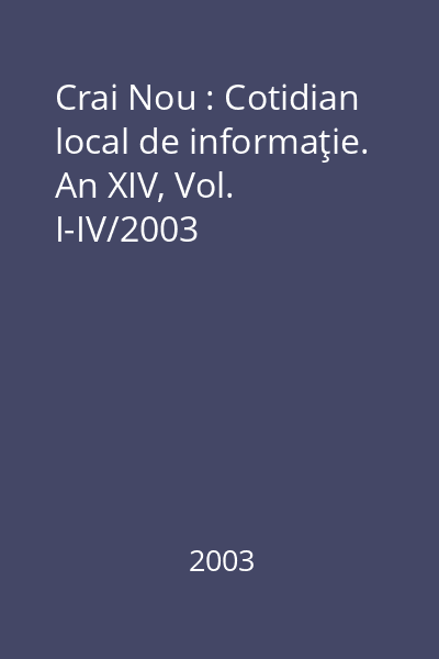 Crai Nou : Cotidian local de informaţie. An XIV, Vol. I-IV/2003