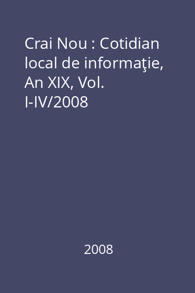 Crai Nou : Cotidian local de informaţie, An XIX, Vol. I-IV/2008