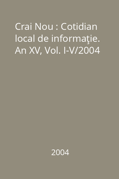 Crai Nou : Cotidian local de informaţie. An XV, Vol. I-V/2004