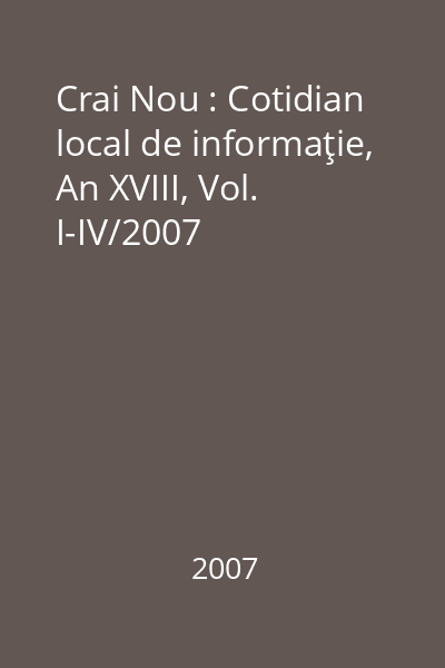 Crai Nou : Cotidian local de informaţie, An XVIII, Vol. I-IV/2007