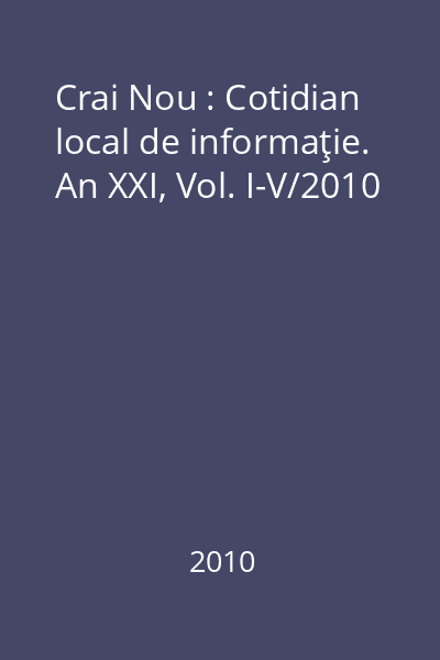 Crai Nou : Cotidian local de informaţie. An XXI, Vol. I-V/2010