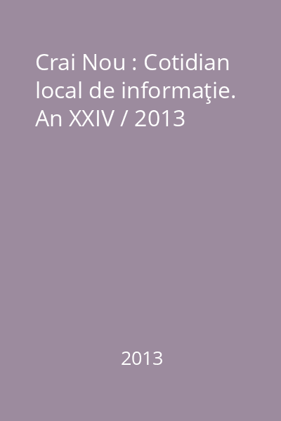 Crai Nou : Cotidian local de informaţie. An XXIV / 2013