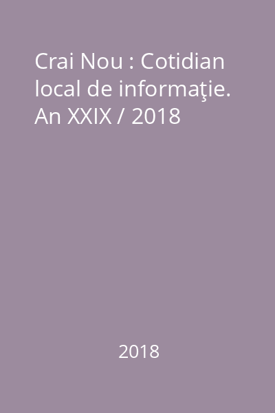 Crai Nou : Cotidian local de informaţie. An XXIX / 2018