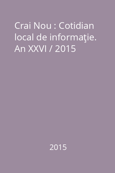 Crai Nou : Cotidian local de informaţie. An XXVI / 2015