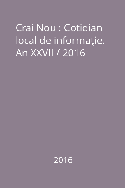 Crai Nou : Cotidian local de informaţie. An XXVII / 2016