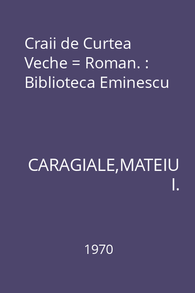 Craii de Curtea Veche = Roman. : Biblioteca Eminescu