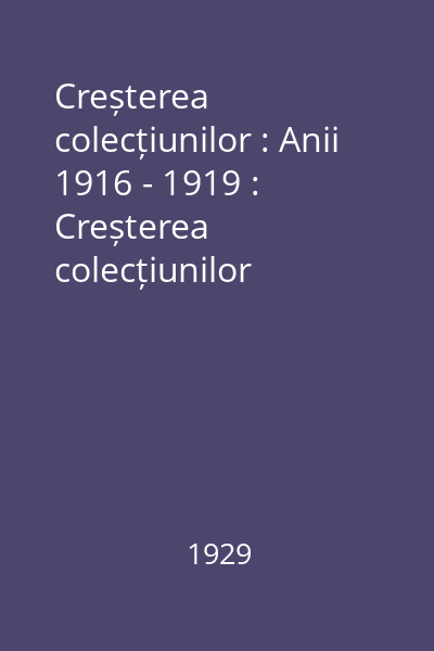 Creșterea colecțiunilor : Anii 1916 - 1919 : Creșterea colecțiunilor