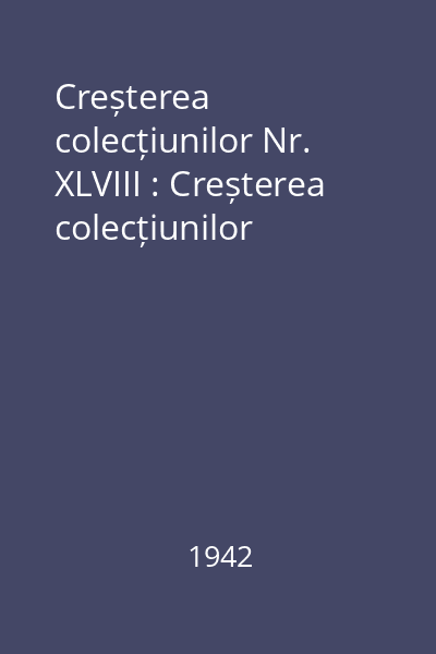 Creșterea colecțiunilor Nr. XLVIII : Creșterea colecțiunilor