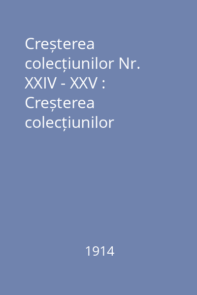 Creșterea colecțiunilor Nr. XXIV - XXV : Creșterea colecțiunilor