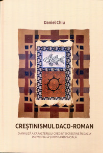 Creștinismul daco-roman : O analiză a caracterului credinței creștine în Dacia provincială și post-provincială