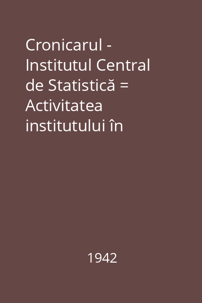 Cronicarul - Institutul Central de Statistică = Activitatea institutului în 1941-42