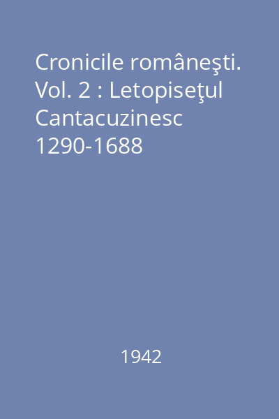 Cronicile româneşti. Vol. 2 : Letopiseţul Cantacuzinesc 1290-1688