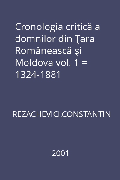Cronologia critică a domnilor din Ţara Românească şi Moldova vol. 1 = 1324-1881