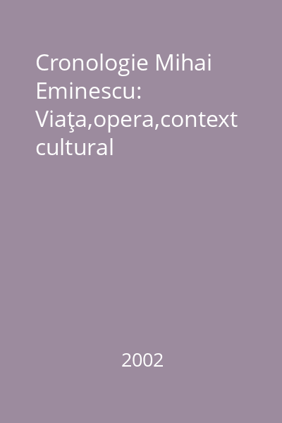 Cronologie Mihai Eminescu: Viaţa,opera,context cultural