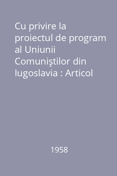 Cu privire la proiectul de program al Uniunii Comuniştilor din Iugoslavia : Articol redacţional apărut în ziarul Scînteia nr. 4218 şi 4219 din 18 şi 20 mai 1958