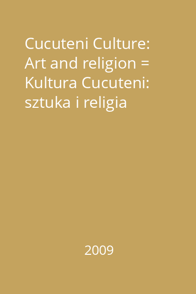 Cucuteni Culture: Art and religion = Kultura Cucuteni: sztuka i religia