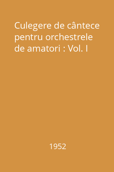 Culegere de cântece pentru orchestrele de amatori : Vol. I