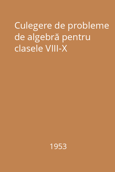 Culegere de probleme de algebră pentru clasele VIII-X