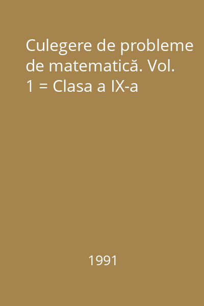 Culegere de probleme de matematică. Vol. 1 = Clasa a IX-a