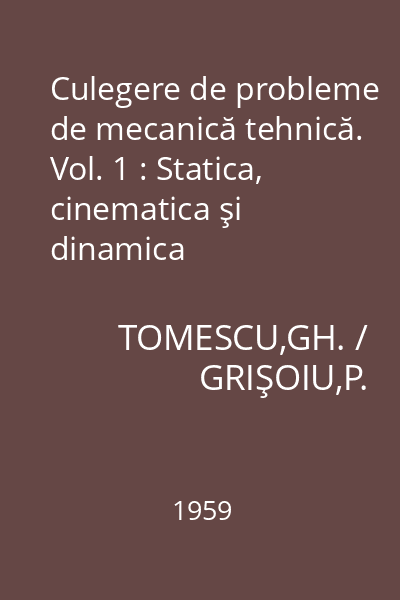 Culegere de probleme de mecanică tehnică. Vol. 1 : Statica, cinematica şi dinamica