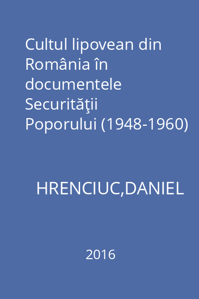 Cultul lipovean din România în documentele Securităţii Poporului (1948-1960)