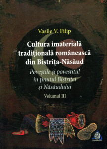 Cultura imaterială tradiţională românescă din Bistriţa-Năsăud. Vol. 3 : Poveştile şi povestitul în ţinutul Bistriţei şi Năsăudului