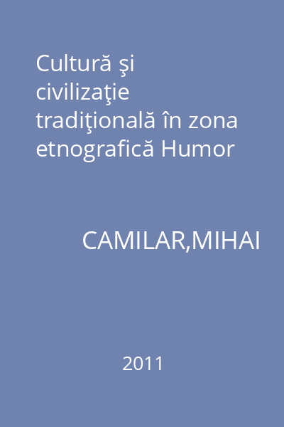 Cultură şi civilizaţie tradiţională în zona etnografică Humor