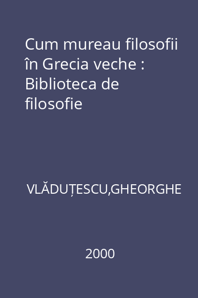 Cum mureau filosofii în Grecia veche : Biblioteca de filosofie