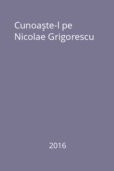 Cunoaşte-l pe Nicolae Grigorescu