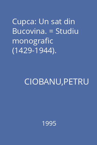 Cupca: Un sat din Bucovina. = Studiu monografic (1429-1944).