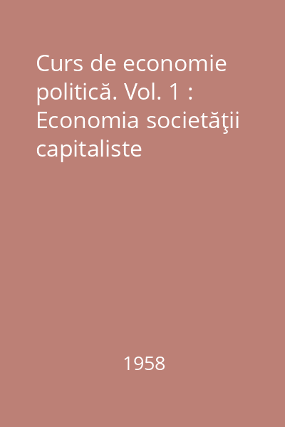 Curs de economie politică. Vol. 1 : Economia societăţii capitaliste