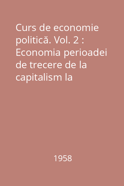 Curs de economie politică. Vol. 2 : Economia perioadei de trecere de la capitalism la socialism. Economia societăţii socialiste