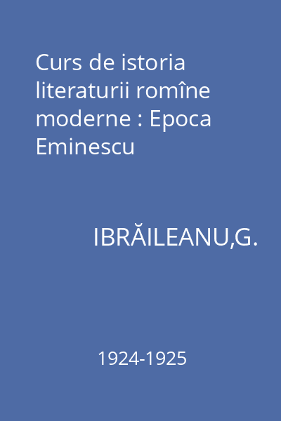 Curs de istoria literaturii romîne moderne : Epoca Eminescu