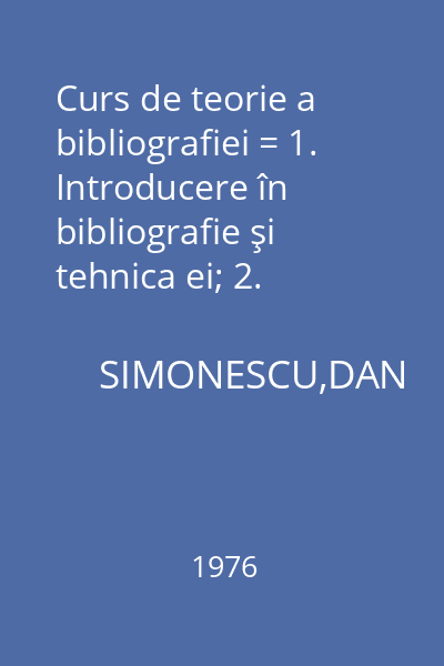 Curs de teorie a bibliografiei = 1. Introducere în bibliografie şi tehnica ei; 2. Bibliografia generală : Ziaristică