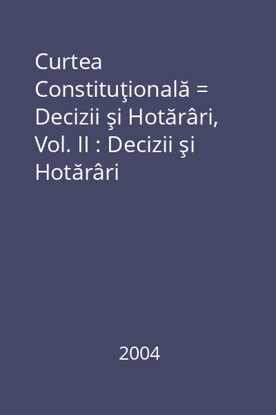 Curtea Constituţională = Decizii şi Hotărâri, Vol. II : Decizii şi Hotărâri