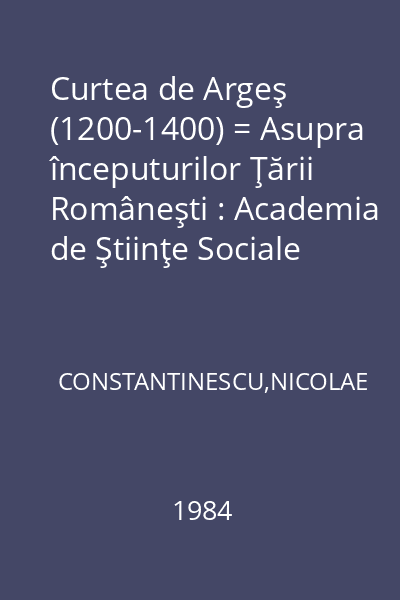 Curtea de Argeş (1200-1400) = Asupra începuturilor Ţării Româneşti : Academia de Ştiinţe Sociale