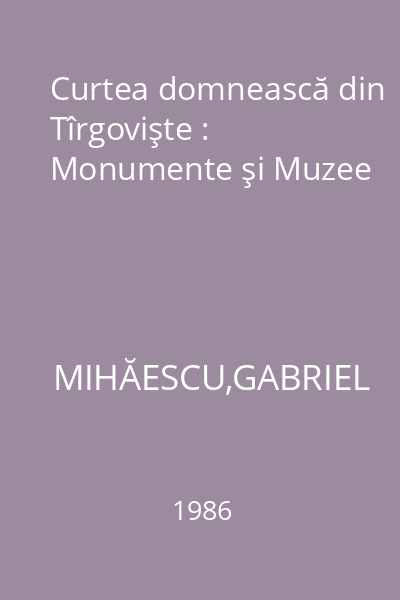 Curtea domnească din Tîrgovişte : Monumente şi Muzee