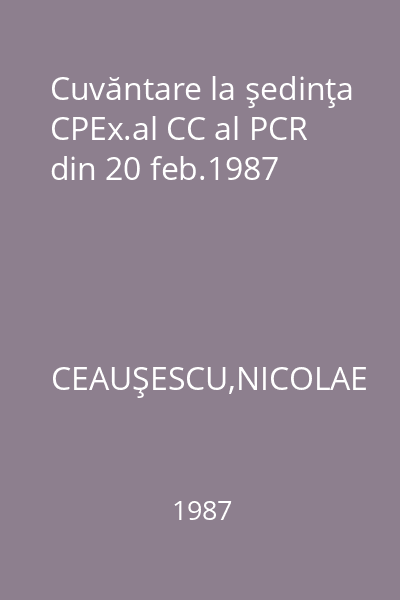 Cuvăntare la şedinţa CPEx.al CC al PCR din 20 feb.1987